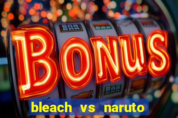 bleach vs naruto 2.6 jogos de luta